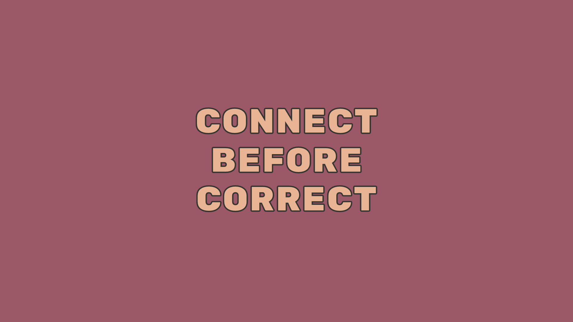 Connect Before Correct 